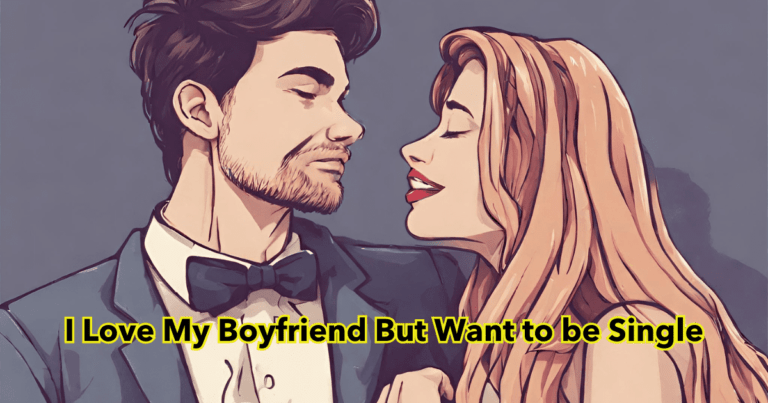 I Love My Boyfriend But Want to be Single